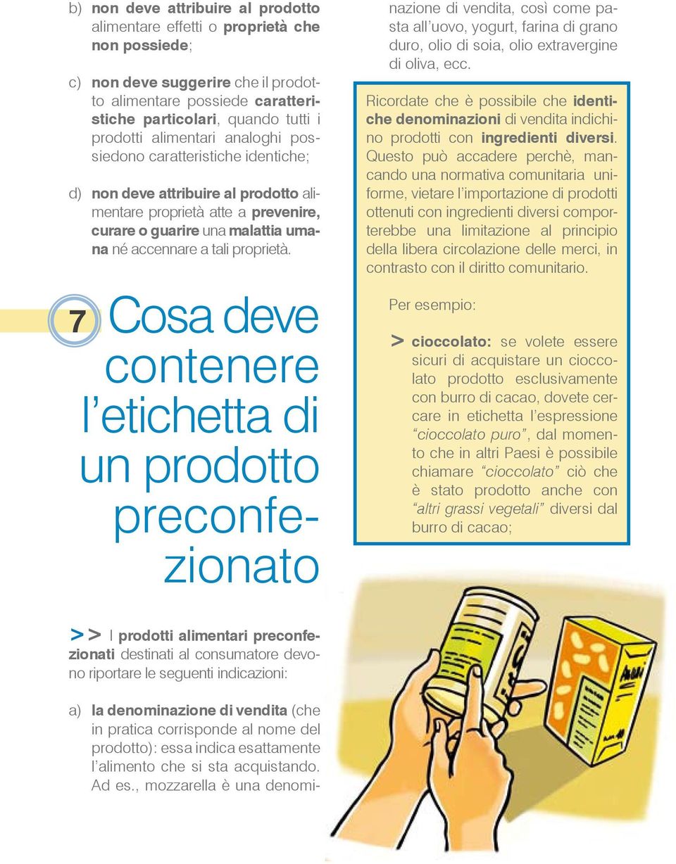 7 Cosa deve contenere l etichetta di un prodotto preconfezionato a) la denominazione di vendita (che in pratica corrisponde al nome del prodotto): essa indica esattamente l alimento che si sta