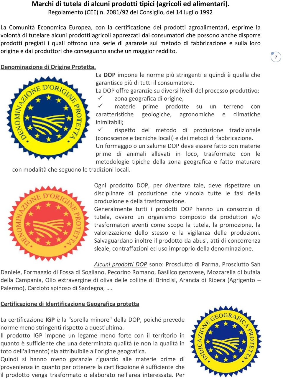 consumatori che possono anche disporre prodotti pregiati i quali offrono una serie di garanzie sul metodo di fabbricazione e sulla loro origine e dai produttori che conseguono anche un maggior