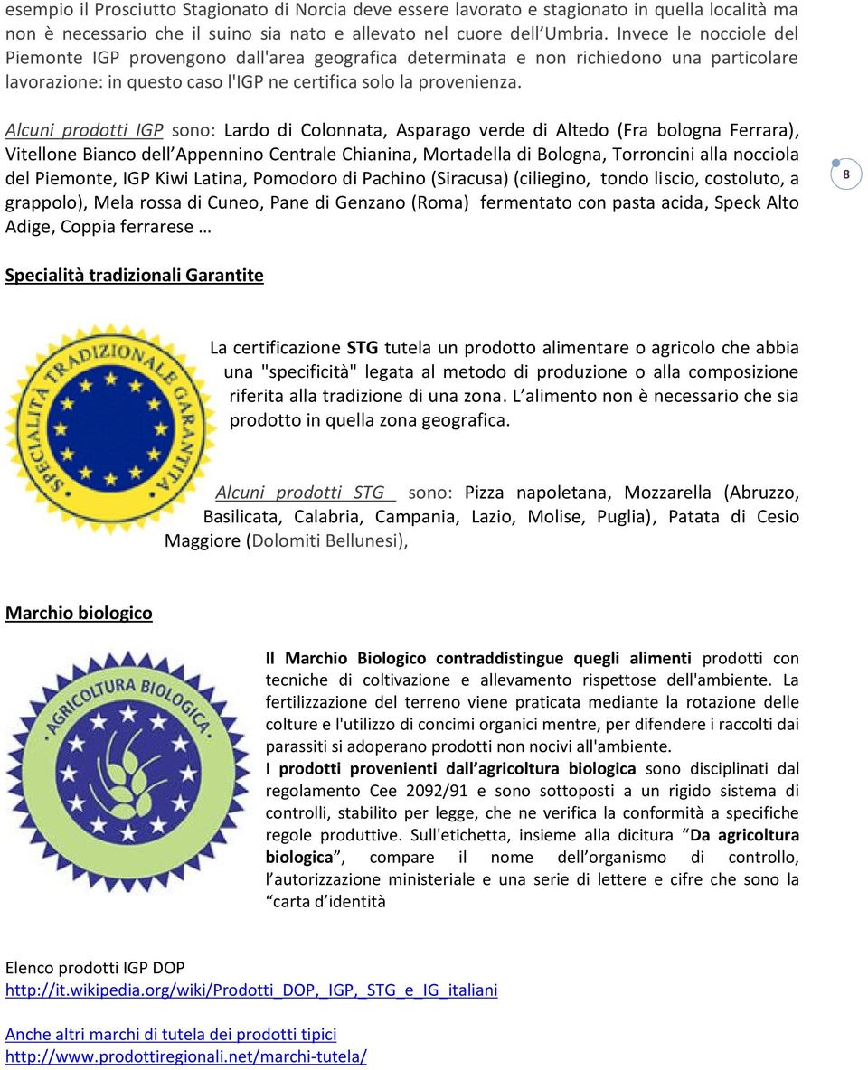 Alcuni prodotti IGP sono: Lardo di Colonnata, Asparago verde di Altedo (Fra bologna Ferrara), Vitellone Bianco dell Appennino Centrale Chianina, Mortadella di Bologna, Torroncini alla nocciola del