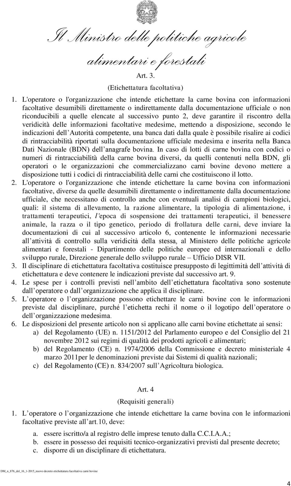 quelle elencate al successivo punto 2, deve garantire il riscontro della veridicità delle informazioni facoltative medesime, mettendo a disposizione, secondo le indicazioni dell Autorità competente,