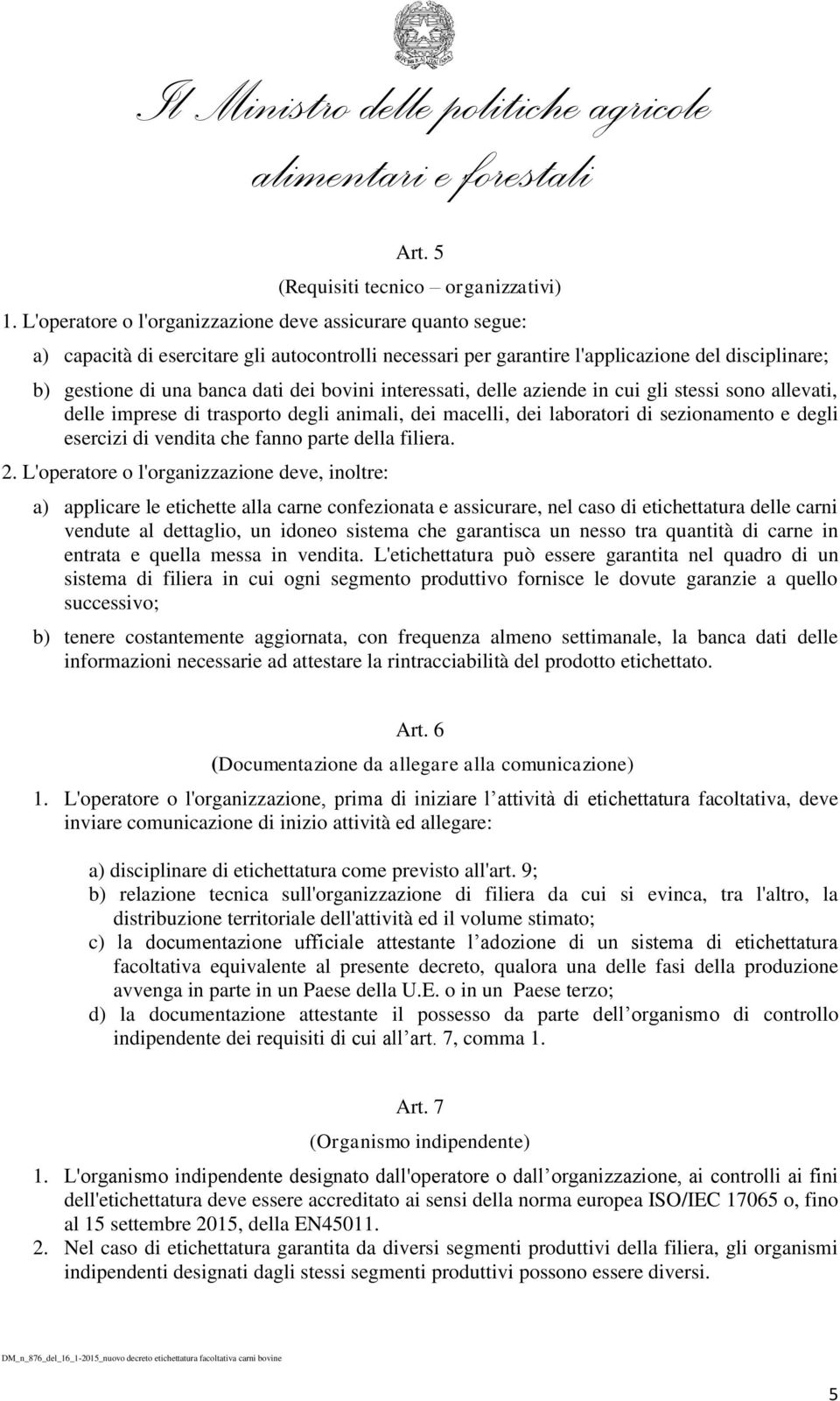 bovini interessati, delle aziende in cui gli stessi sono allevati, delle imprese di trasporto degli animali, dei macelli, dei laboratori di sezionamento e degli esercizi di vendita che fanno parte