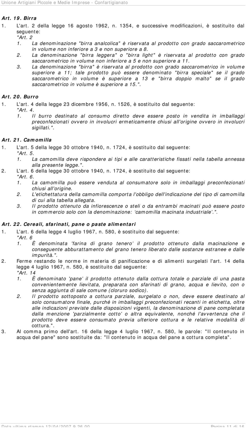 La denominazione "birra leggera" o "birra light" è riservata al prodotto con grado saccarometrico in volume non inferiore a 5 e non superiore a 11. 3.