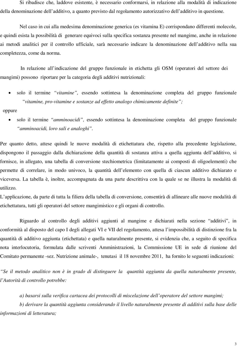 Nel caso in cui alla medesima denominazione generica (es vitamina E) corrispondano differenti molecole, e quindi esista la possibilità di generare equivoci sulla specifica sostanza presente nel