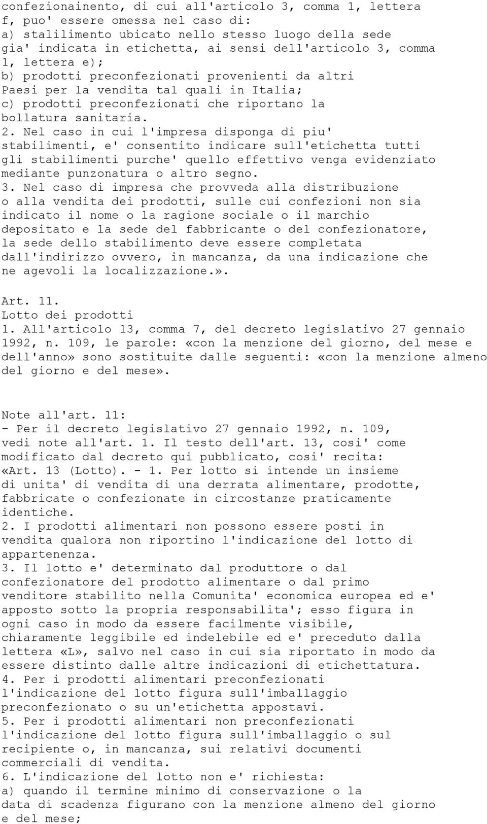 Nel caso in cui l'impresa disponga di piu' stabilimenti, e' consentito indicare sull'etichetta tutti gli stabilimenti purche' quello effettivo venga evidenziato mediante punzonatura o altro segno. 3.