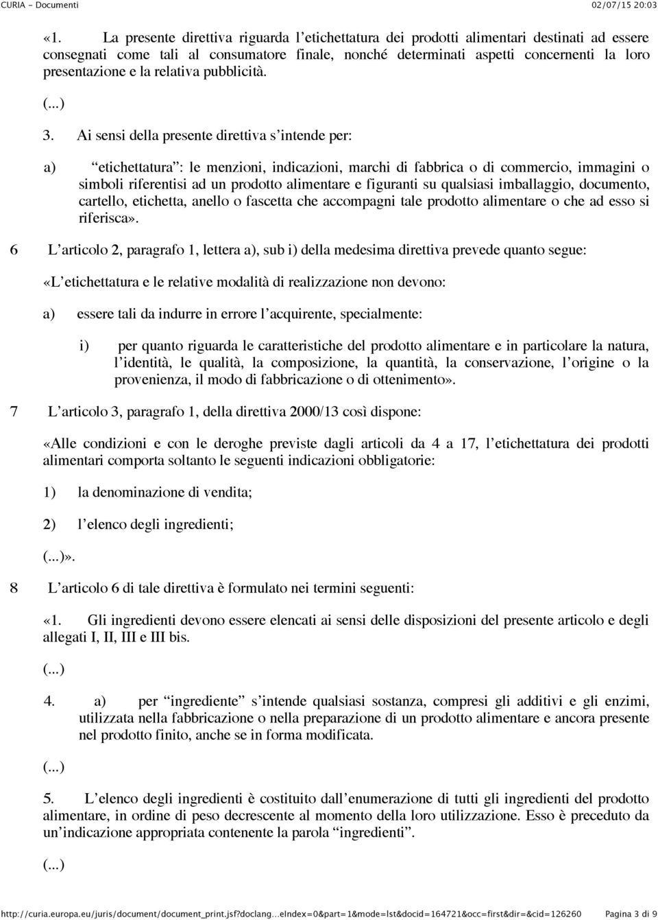 Ai sensi della presente direttiva s intende per: a) etichettatura : le menzioni, indicazioni, marchi di fabbrica o di commercio, immagini o simboli riferentisi ad un prodotto alimentare e figuranti