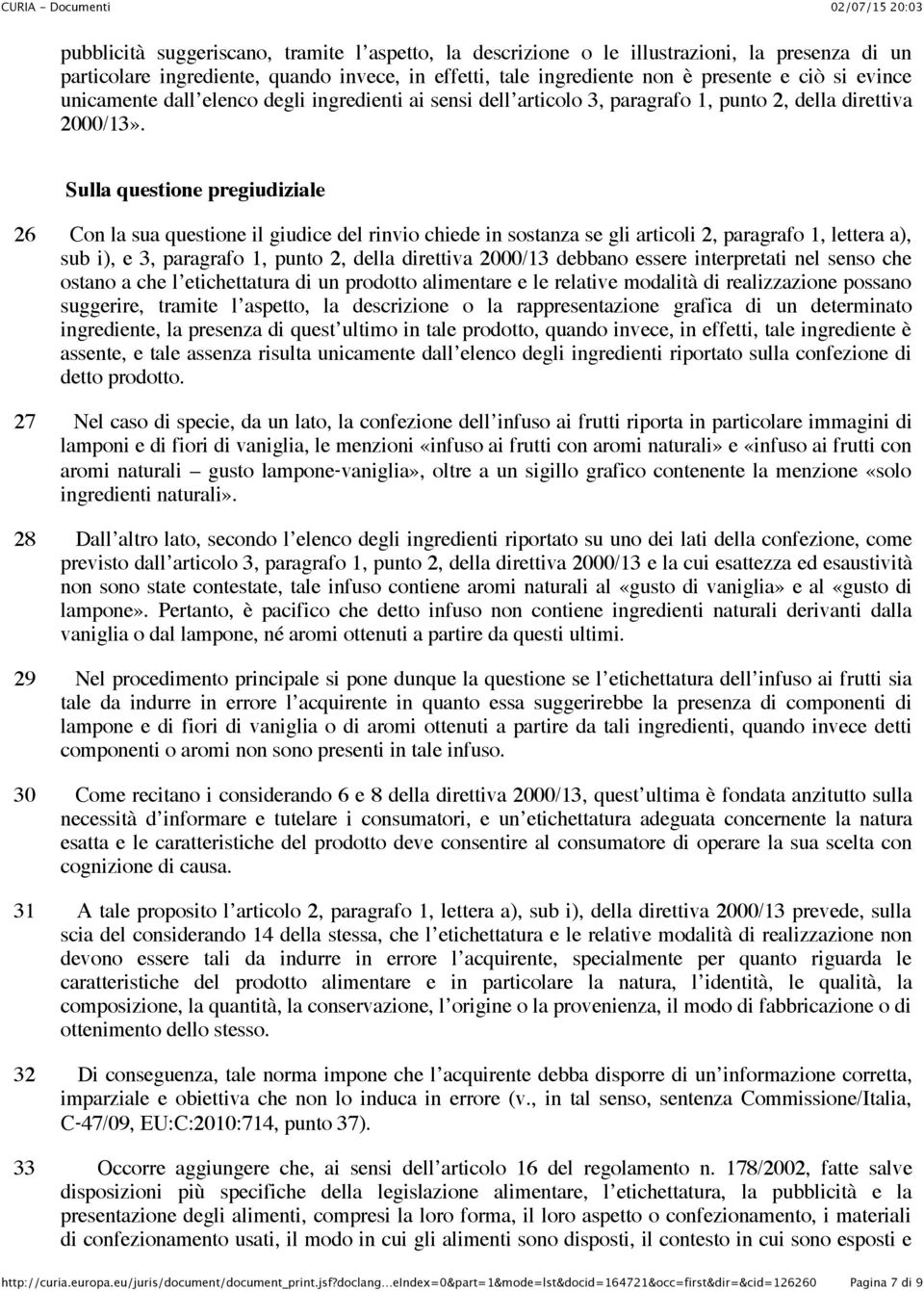 Sulla questione pregiudiziale 26 Con la sua questione il giudice del rinvio chiede in sostanza se gli articoli 2, paragrafo 1, lettera a), sub i), e 3, paragrafo 1, punto 2, della direttiva 2000/13