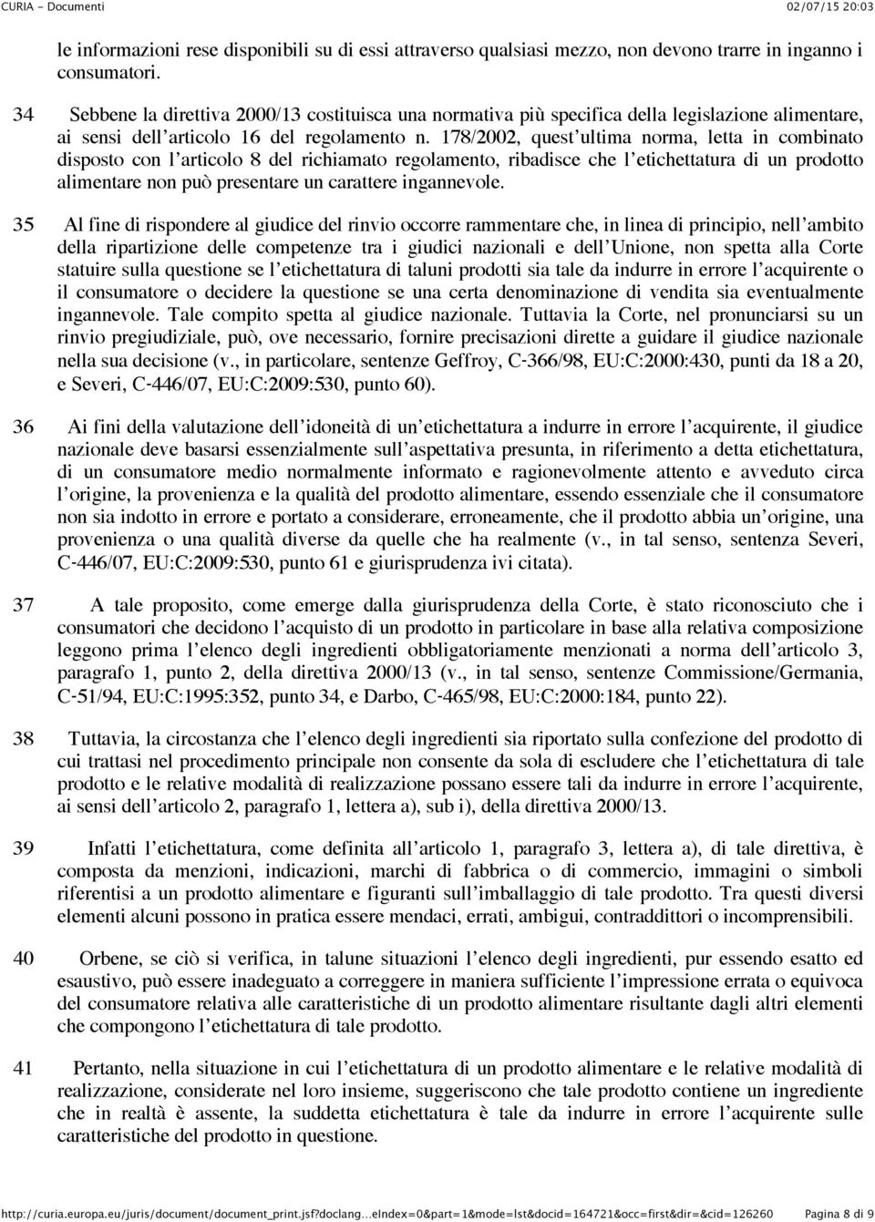 178/2002, quest ultima norma, letta in combinato disposto con l articolo 8 del richiamato regolamento, ribadisce che l etichettatura di un prodotto alimentare non può presentare un carattere