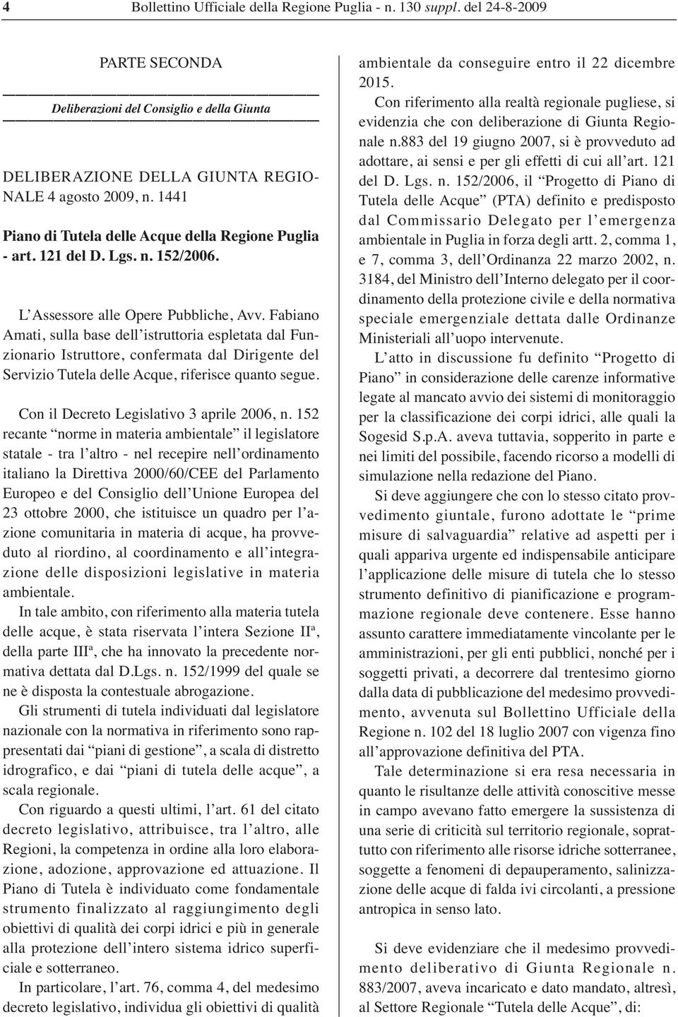 Fabiano Amati, sulla base dell istruttoria espletata dal Funzionario Istruttore, confermata dal Dirigente del Servizio Tutela delle Acque, riferisce quanto segue.