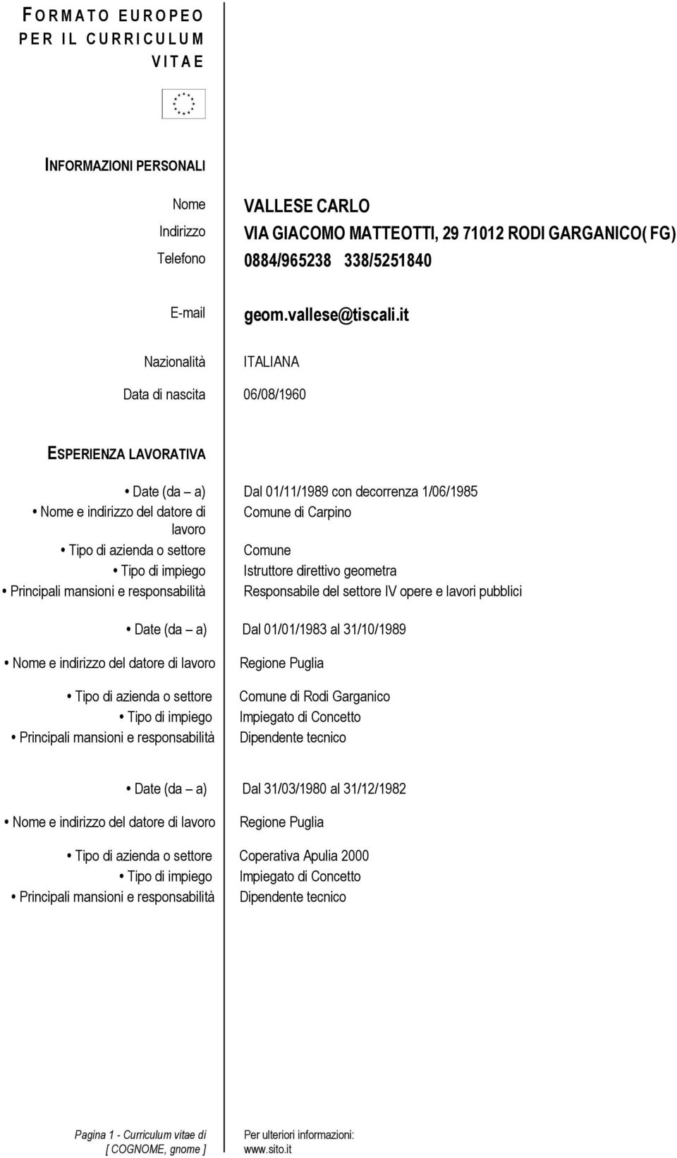 it Nazionalità ITALIANA Data di nascita 06/08/1960 ESPERIENZA LAVORATIVA Date (da a) Dal 01/11/1989 con decorrenza 1/06/1985 Nome e indirizzo del datore di Comune di Carpino lavoro Tipo di azienda o