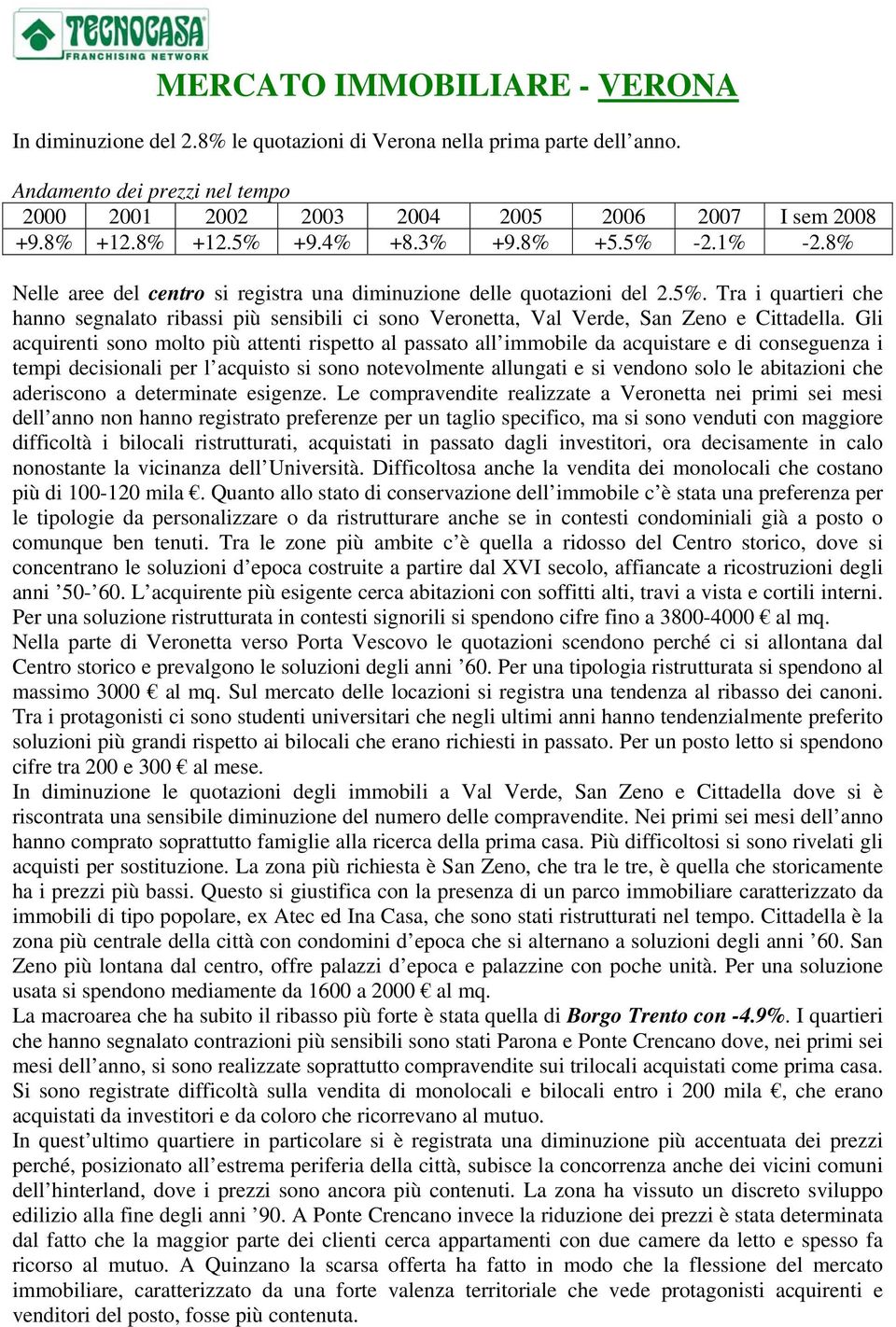 Gli acquirenti sono molto più attenti rispetto al passato all immobile da acquistare e di conseguenza i tempi decisionali per l acquisto si sono notevolmente allungati e si vendono solo le abitazioni