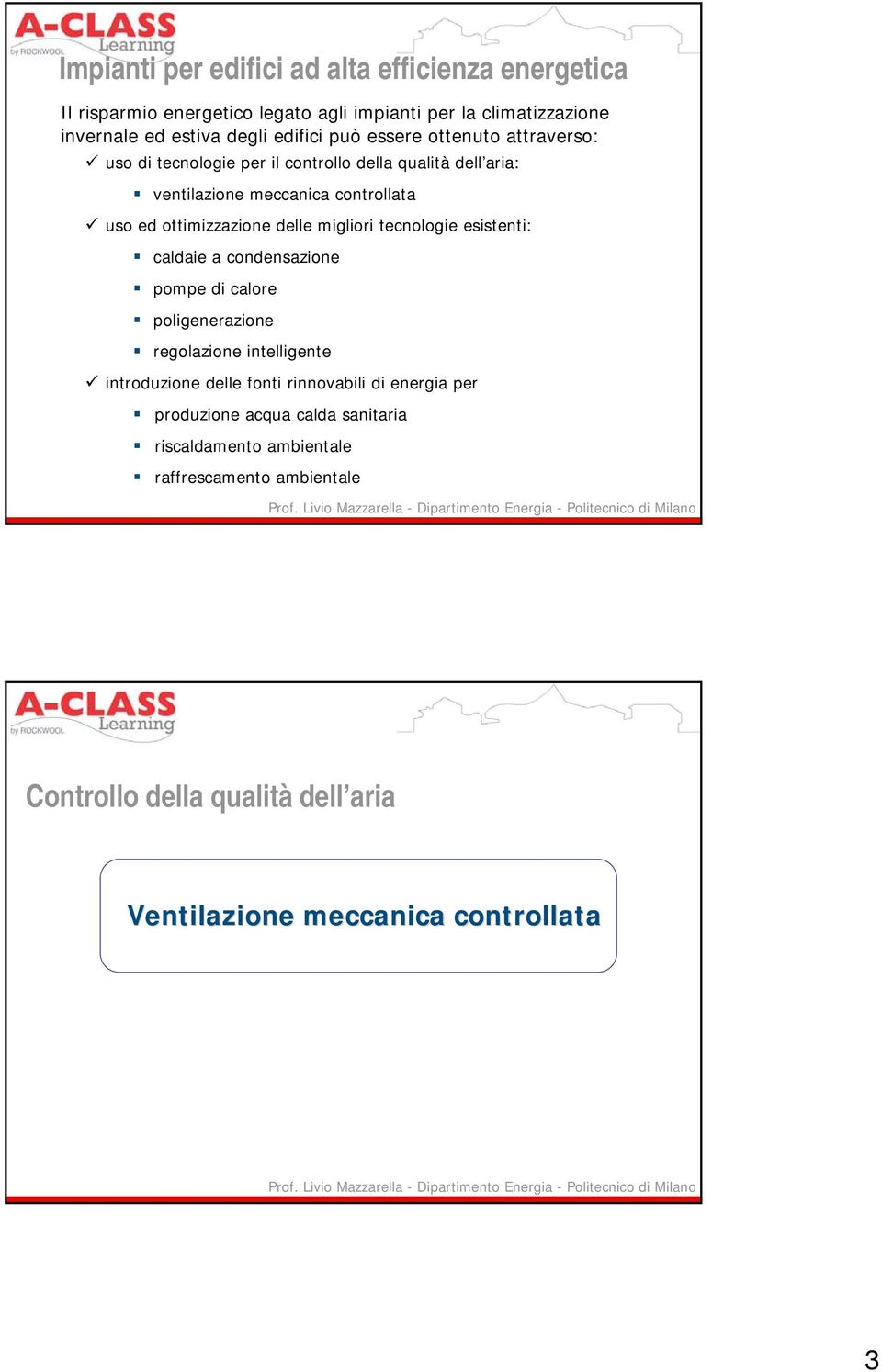 migliori tecnologie esistenti: caldaie a condensazione pompe di calore poligenerazione regolazione intelligente introduzione delle fonti rinnovabili di