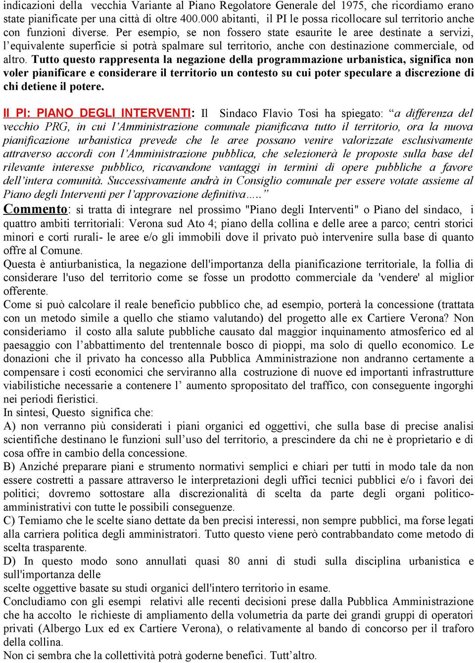 Per esempio, se non fossero state esaurite le aree destinate a servizi, l equivalente superficie si potrà spalmare sul territorio, anche con destinazione commerciale, od altro.