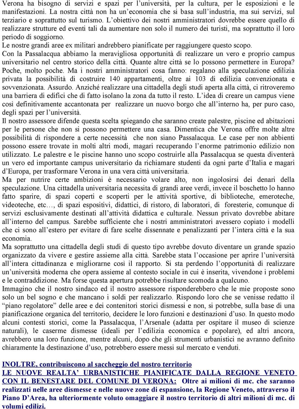 L obiettivo dei nostri amministratori dovrebbe essere quello di realizzare strutture ed eventi tali da aumentare non solo il numero dei turisti, ma soprattutto il loro periodo di soggiorno.