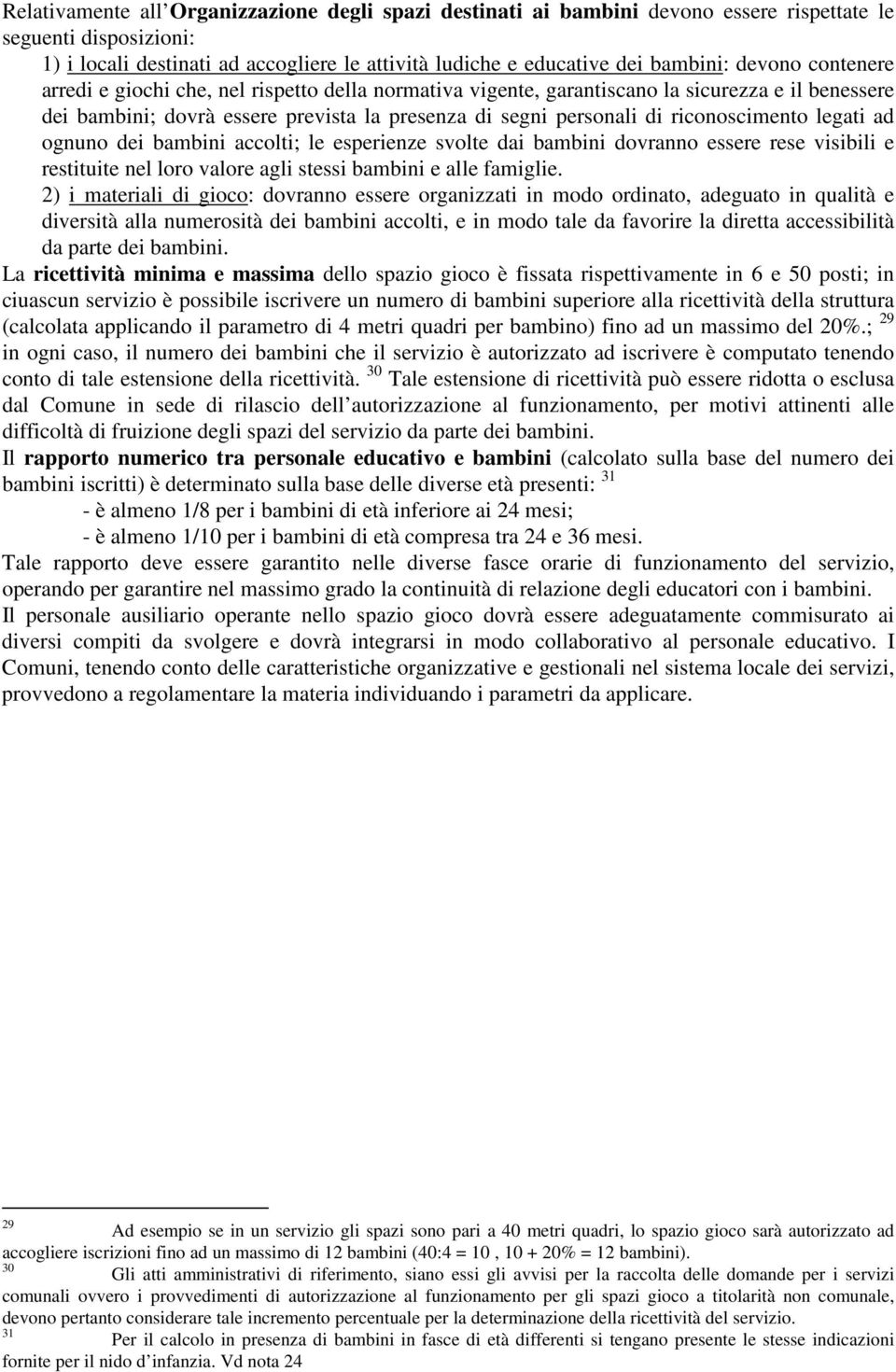 riconoscimento legati ad ognuno dei bambini accolti; le esperienze svolte dai bambini dovranno essere rese visibili e restituite nel loro valore agli stessi bambini e alle famiglie.