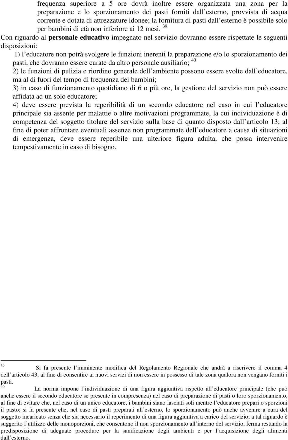 39 Con riguardo al personale educativo impegnato nel servizio dovranno essere rispettate le seguenti disposizioni: 1) l educatore non potrà svolgere le funzioni inerenti la preparazione e/o lo