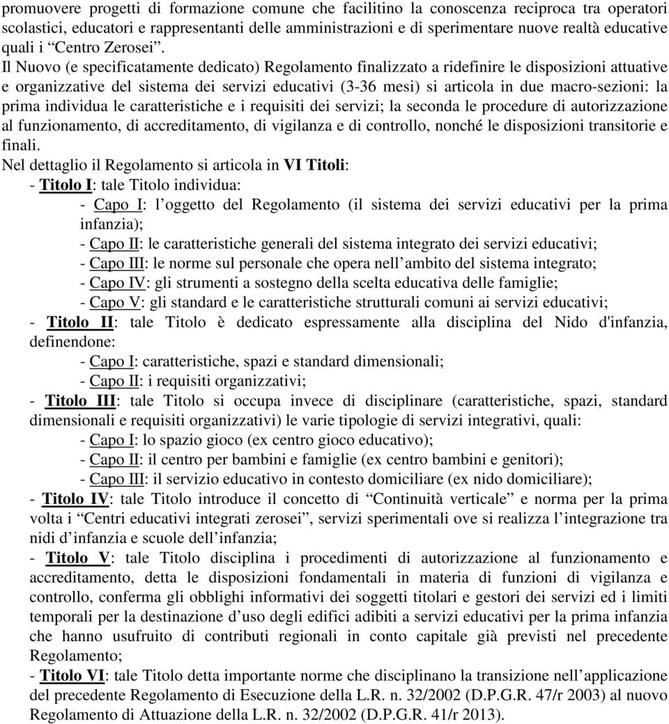 Il Nuovo (e specificatamente dedicato) Regolamento finalizzato a ridefinire le disposizioni attuative e organizzative del sistema dei servizi educativi (3-36 mesi) si articola in due macro-sezioni: