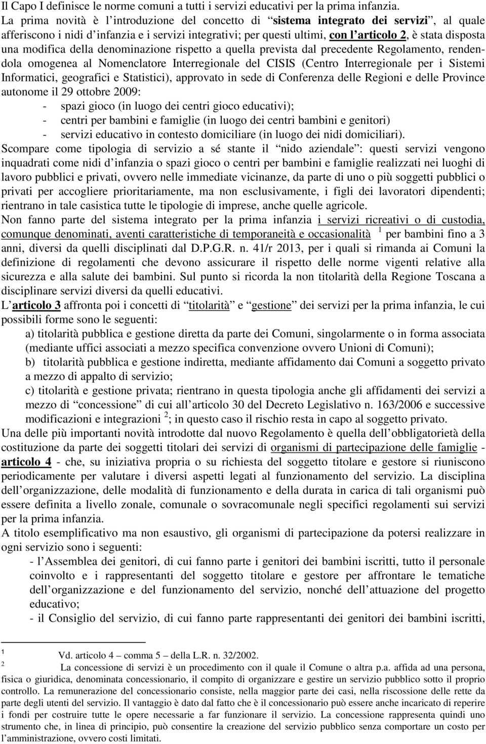 una modifica della denominazione rispetto a quella prevista dal precedente Regolamento, rendendola omogenea al Nomenclatore Interregionale del CISIS (Centro Interregionale per i Sistemi Informatici,