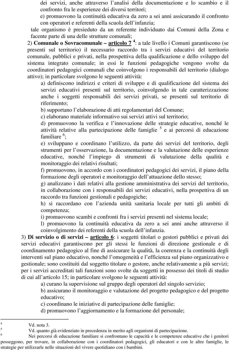 Comunale o Sovracomunale articolo 7 4 : a tale livello i Comuni garantiscono (se presenti sul territorio) il necessario raccordo tra i servizi educativi del territorio comunale, pubblici e privati,