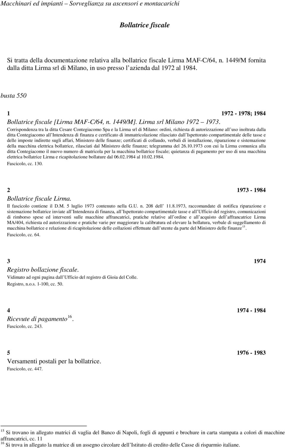 Corrispondenza tra la ditta Cesare Contegiacomo Spa e la Lirma srl di Milano: ordini, richiesta di autorizzazione all uso inoltrata dalla ditta Contegiacomo all Intendenza di finanza e certificato di