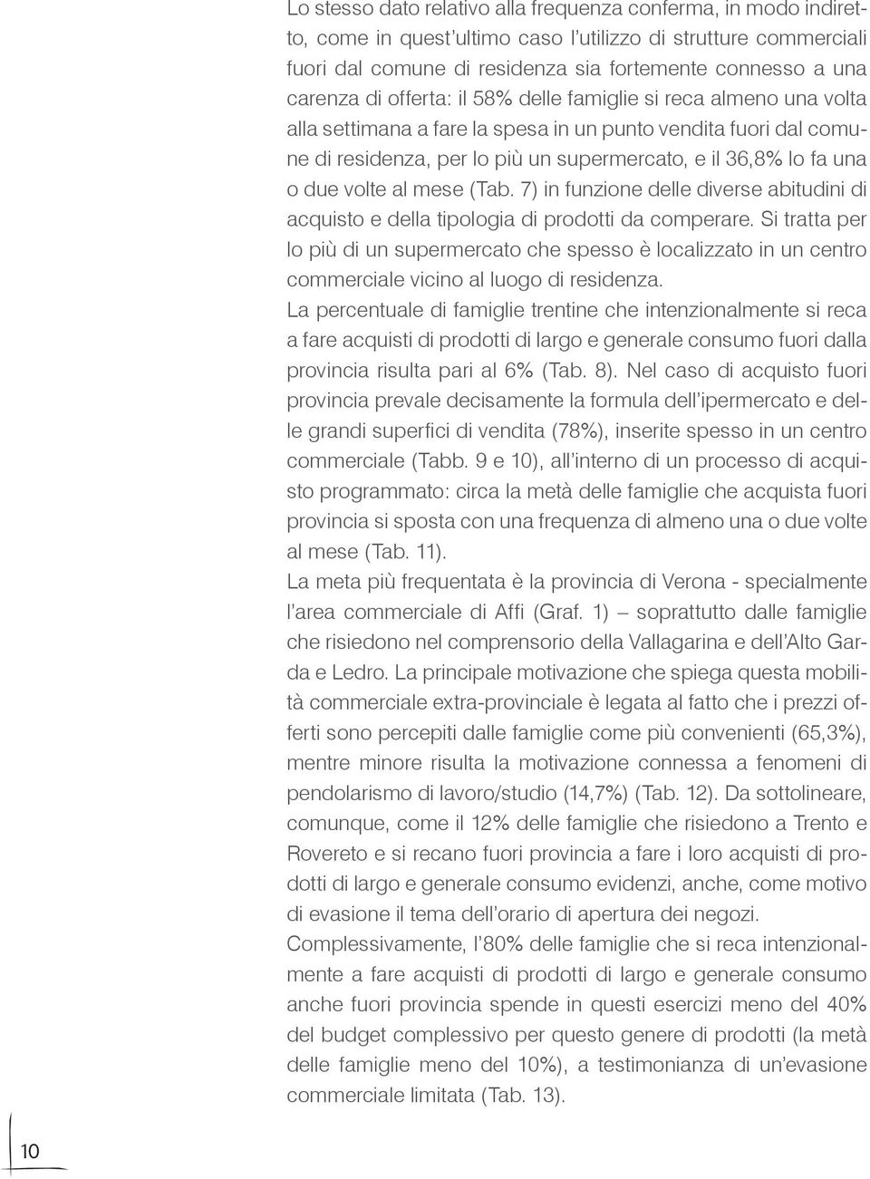 due volte al mese (Tab. 7) in funzione delle diverse abitudini di acquisto e della tipologia di prodotti da comperare.