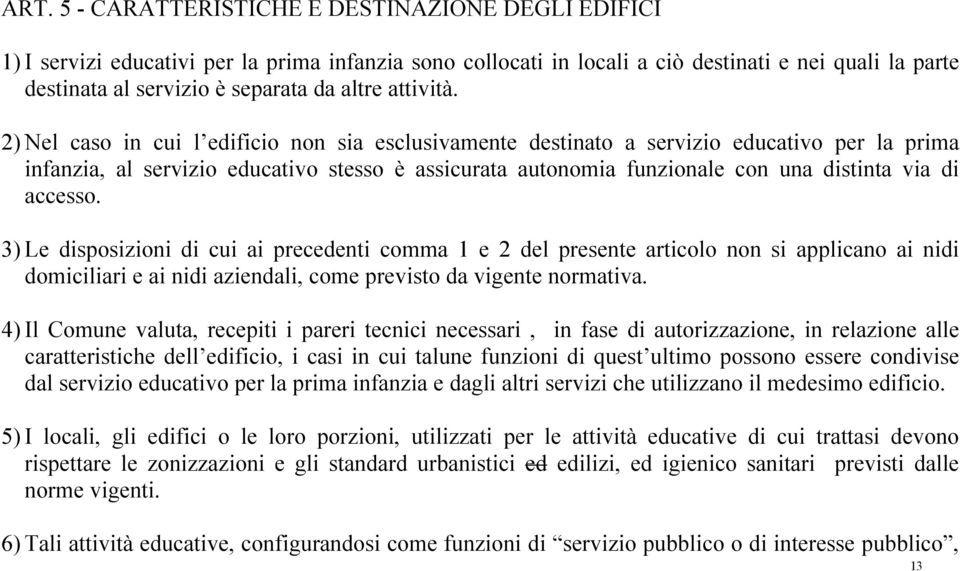 2) Nel caso in cui l edificio non sia esclusivamente destinato a servizio educativo per la prima infanzia, al servizio educativo stesso è assicurata autonomia funzionale con una distinta via di