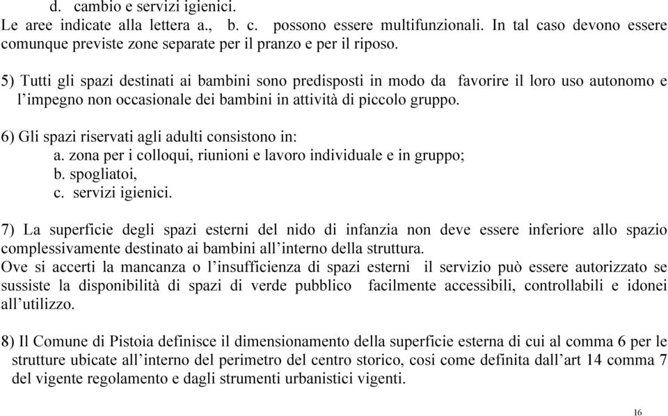 6) Gli spazi riservati agli adulti consistono in: a. zona per i colloqui, riunioni e lavoro individuale e in gruppo; b. spogliatoi, c. servizi igienici.