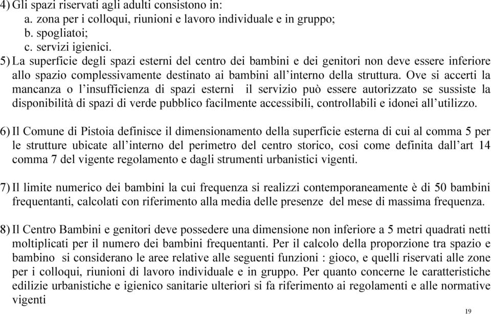 Ove si accerti la mancanza o l insufficienza di spazi esterni il servizio può essere autorizzato se sussiste la disponibilità di spazi di verde pubblico facilmente accessibili, controllabili e idonei