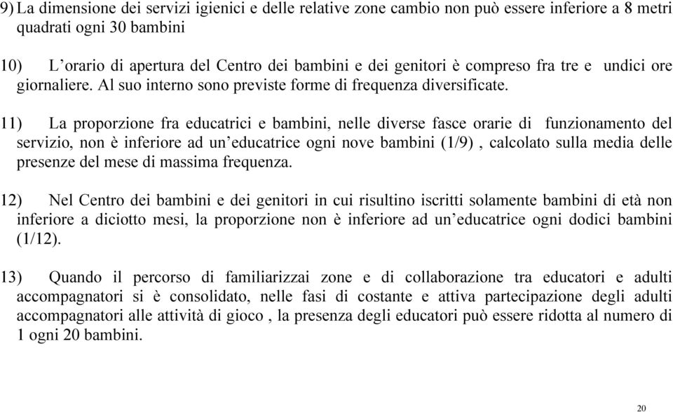 11) La proporzione fra educatrici e bambini, nelle diverse fasce orarie di funzionamento del servizio, non è inferiore ad un educatrice ogni nove bambini (1/9), calcolato sulla media delle presenze