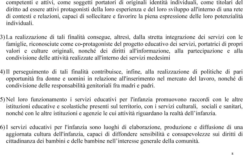 3) La realizzazione di tali finalità consegue, altresì, dalla stretta integrazione dei servizi con le famiglie, riconosciute come co-protagoniste del progetto educativo dei servizi, portatrici di