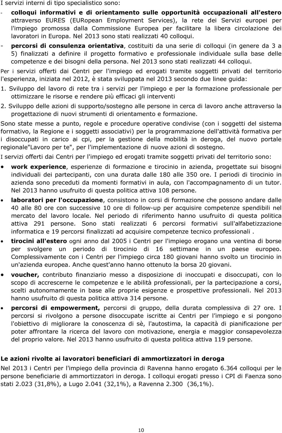 - percorsi di consulenza orientativa, costituiti da una serie di colloqui (in genere da 3 a 5) finalizzati a definire il progetto formativo e professionale individuale sulla base delle competenze e