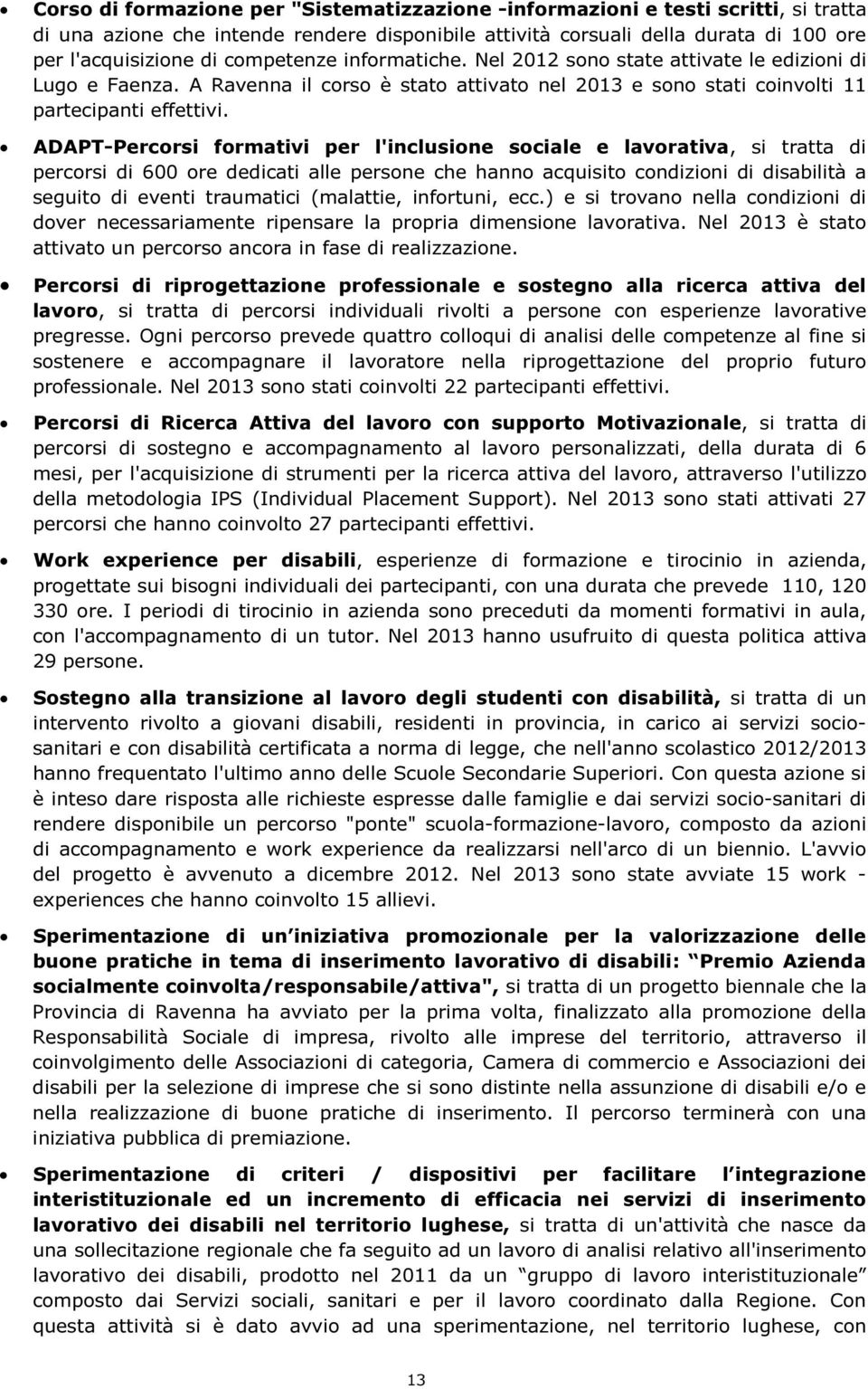 ADAPT-Percorsi formativi per l'inclusione sociale e lavorativa, si tratta di percorsi di 600 ore dedicati alle persone che hanno acquisito condizioni di disabilità a seguito di eventi traumatici