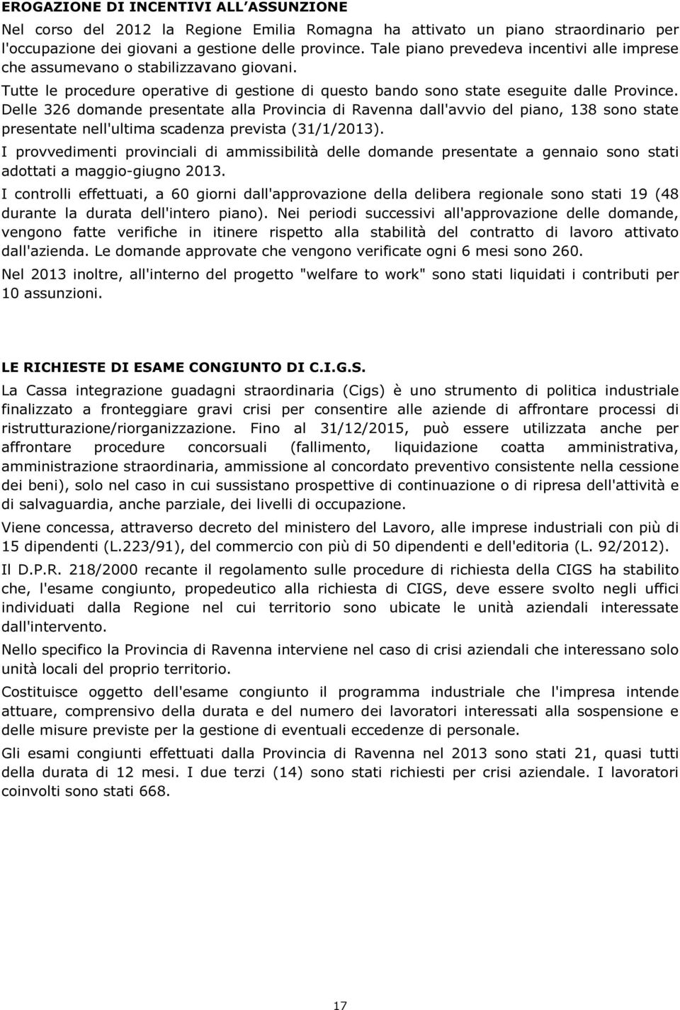 Delle 326 domande presentate alla Provincia di Ravenna dall'avvio del piano, 138 sono state presentate nell'ultima scadenza prevista (31/1/2013).