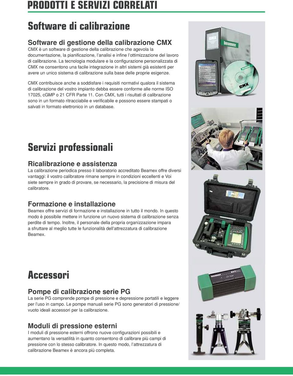 La tecnologia modulare e la configurazione personalizzata di CMX ne consentono una facile integrazione in altri sistemi già esistenti per avere un unico sistema di calibrazione sulla base delle