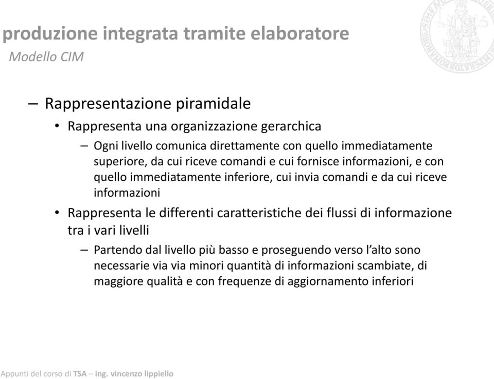 comandi e da cui riceve informazioni Rappresenta le differenti caratteristiche dei flussi di informazione tra i vari livelli Partendo dal livello più