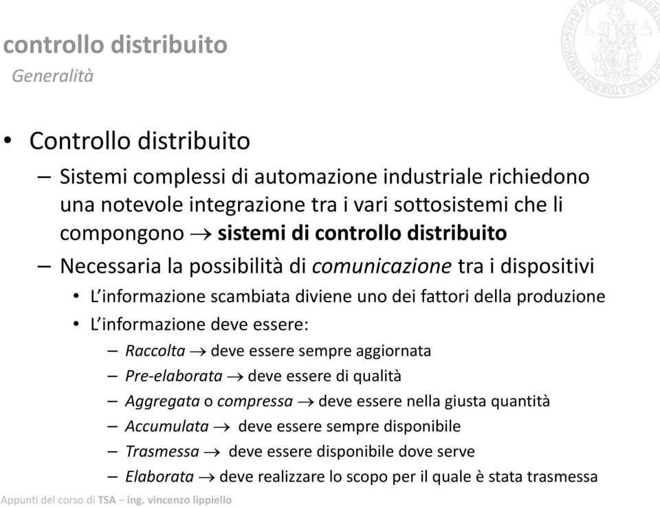 produzione L informazione deve essere: Raccolta deve essere sempre aggiornata Pre elaborataelaborata deve essere diqualità Aggregata o compressa deve essere nella