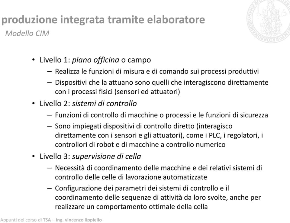 dispositivi di controllo diretto (interagisco direttamente con i sensori e gli attuatori), come i PLC, i regolatori, i controllori di robot e di macchine a controllo numerico Livello 3: supervisione