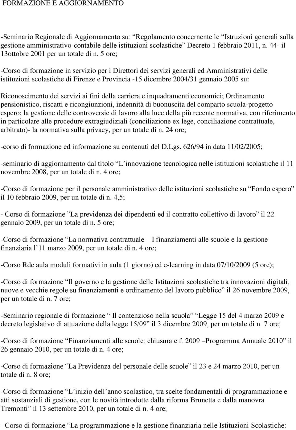 5 ore; -Corso di formazione in servizio per i Direttori dei servizi generali ed Amministrativi delle istituzioni scolastiche di Firenze e Provincia -15 dicembre 2004/31 gennaio 2005 su: