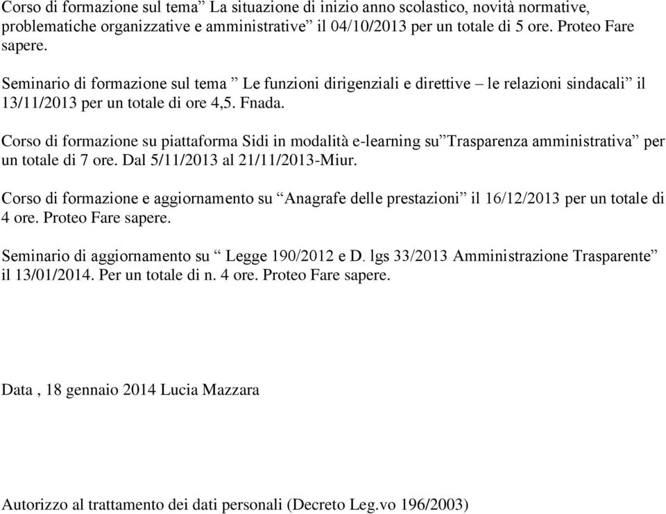 Corso di formazione su piattaforma Sidi in modalità e-learning su Trasparenza amministrativa per un totale di 7 ore. Dal 5/11/2013 al 21/11/2013-Miur.