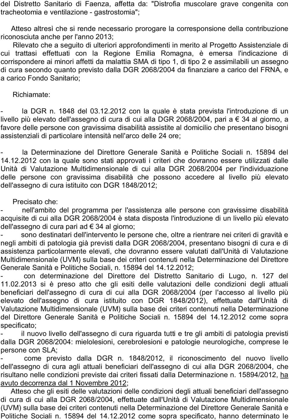 Romagna, è emersa l'indicazione di corrispondere ai minori affetti da malattia SMA di tipo 1, di tipo 2 e assimilabili un assegno di cura secondo quanto previsto dalla DGR 2068/2004 da finanziare a