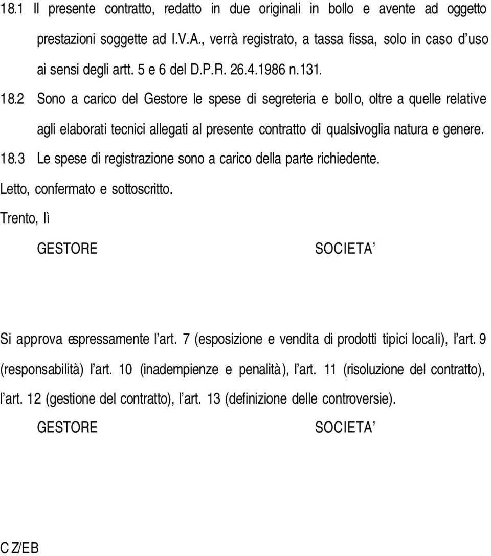 Letto, confermato e sottoscritto. Trento, lì GESTORE SOCIETA Si approva espressamente l art. 7 (esposizione e vendita di prodotti tipici locali), l art. 9 (responsabilità) l art.