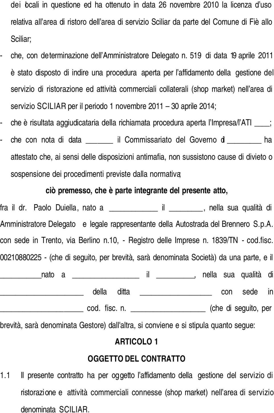 519 di data 19 aprile 2011 è stato disposto di indire una procedura aperta per l affidamento della gestione del servizio di ristorazione ed attività commerciali collaterali (shop market) nell area di