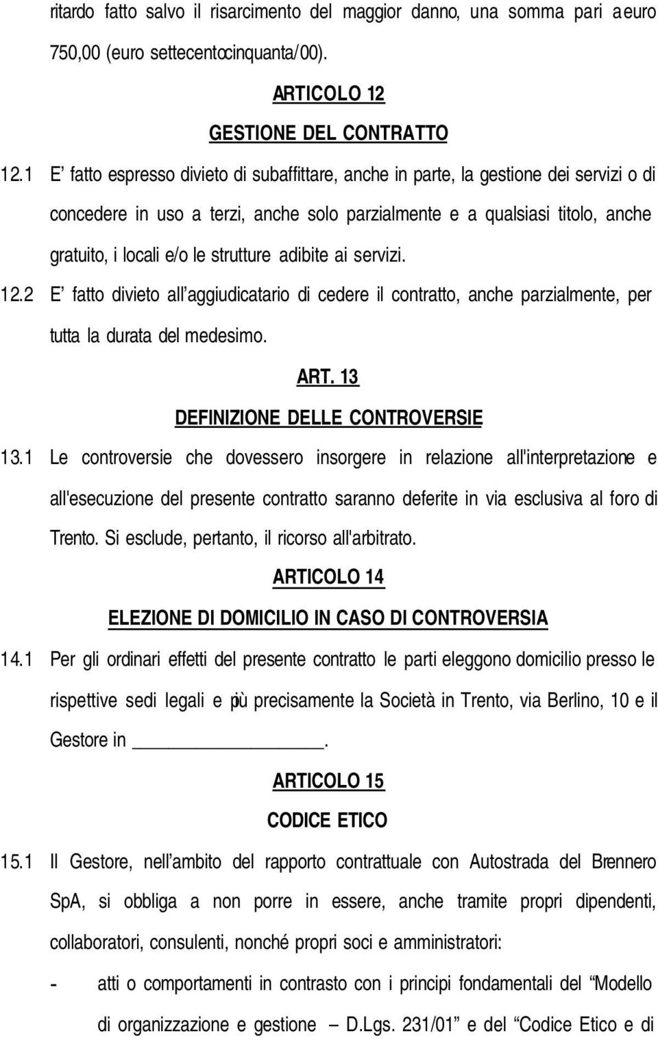 strutture adibite ai servizi. 12.2 E fatto divieto all aggiudicatario di cedere il contratto, anche parzialmente, per tutta la durata del medesimo. ART. 13 DEFINIZIONE DELLE CONTROVERSIE 13.