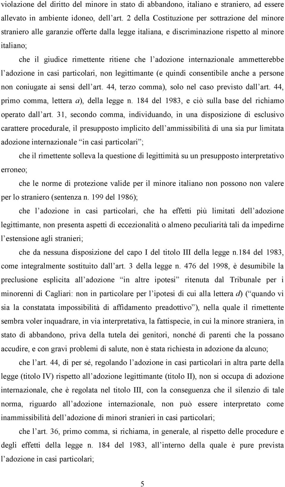 internazionale ammetterebbe l adozione in casi particolari, non legittimante (e quindi consentibile anche a persone non coniugate ai sensi dell art. 44, terzo comma), solo nel caso previsto dall art.