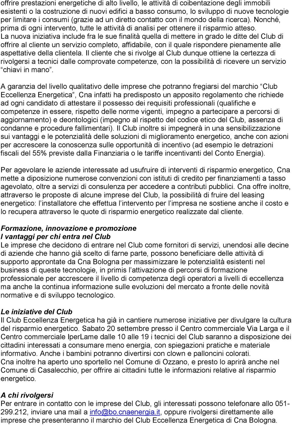 La nuova iniziativa include fra le sue finalità quella di mettere in grado le ditte del Club di offrire al cliente un servizio completo, affidabile, con il quale rispondere pienamente alle