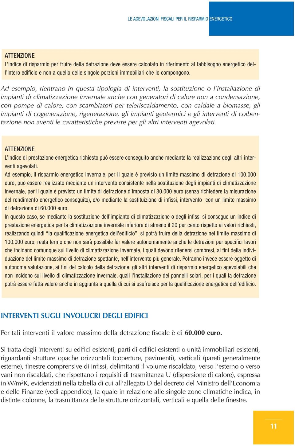 Ad esempio, rientrno in quest tipologi di interventi, l sostituzione o l instllzione di impinti di climtizzzione invernle nche con genertori di clore non condenszione, con pompe di clore, con