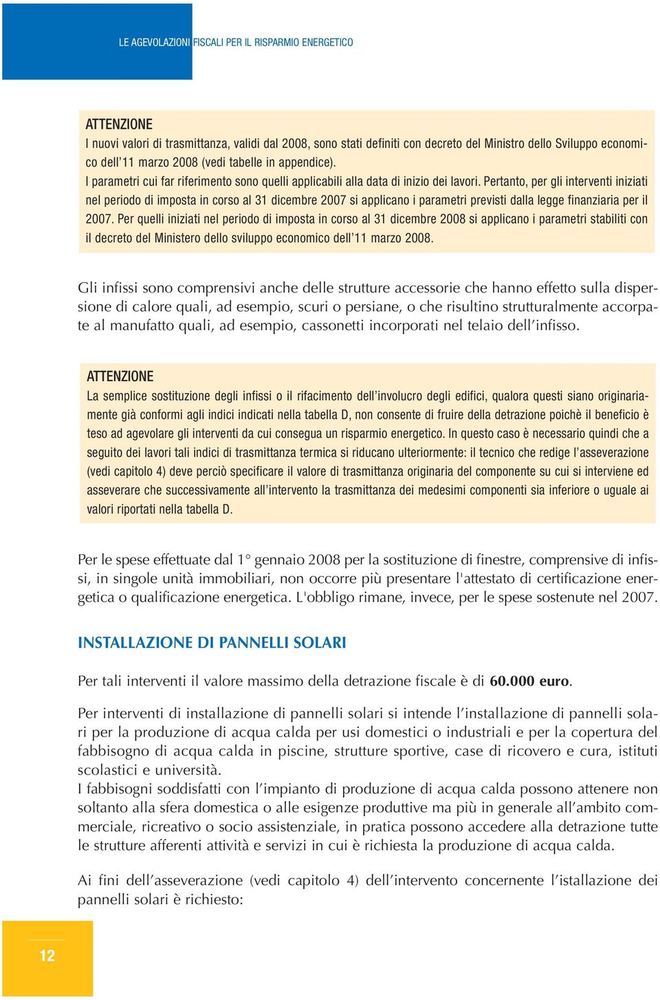 Pertnto, per gli interventi iniziti nel periodo di impost in corso l 31 dicembre 2007 si pplicno i prmetri previsti dll legge finnziri per il 2007.