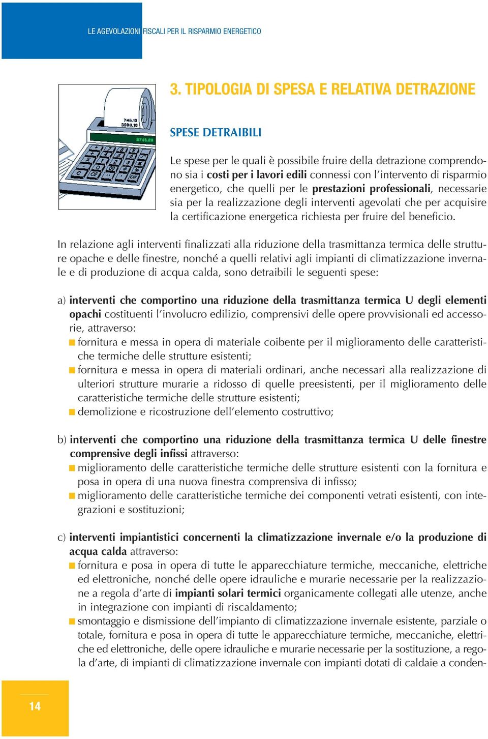 In relzione gli interventi finlizzti ll riduzione dell trsmittnz termic delle strutture opche e delle finestre, nonché quelli reltivi gli impinti di climtizzzione invernle e di produzione di cqu cld,