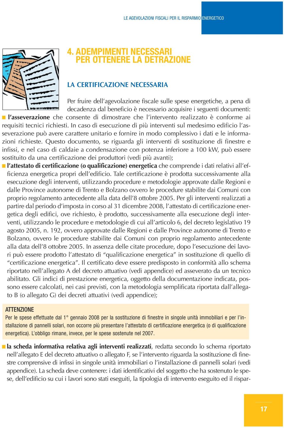 In cso di esecuzione di più interventi sul medesimo edificio l sseverzione può vere crttere unitrio e fornire in modo complessivo i dti e le informzioni richieste.