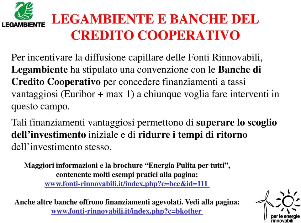 Tali finanziamenti vantaggiosi permettono di superare lo scoglio dell investimento iniziale e di ridurre i tempi di ritorno dell investimento stesso.