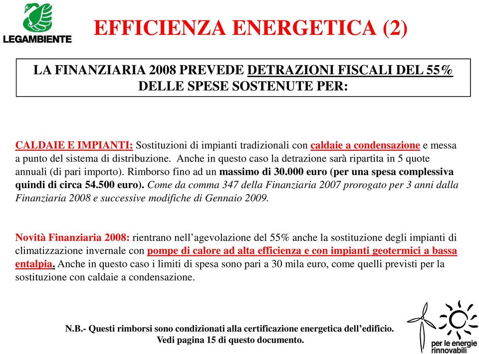 000 euro (per una spesa complessiva quindi di circa 54.500 euro). Come da comma 347 della Finanziaria 2007 prorogato per 3 anni dalla Finanziaria 2008 e successive modifiche di Gennaio 2009.